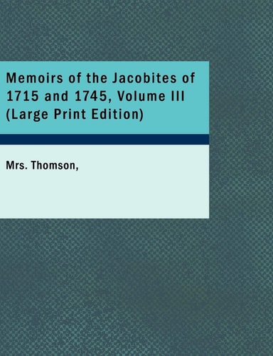 Memoirs of the Jacobites of 1715 and 1745, Volume III