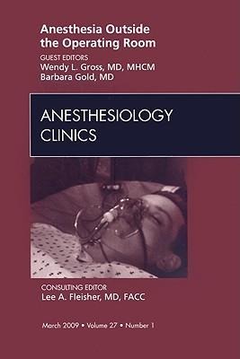 Anesthesia Outside the Operating Room, an Issue of Anesthesiology Clinics: Volume 27-1