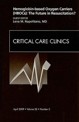 Hemoglobin-Based Oxygen Carriers (Hbocs): The Future in Resuscitation? an Issue of Critical Care Clinics: Volume 25-2
