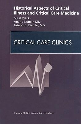 Historical Aspects of Critical Illness and Critical Care Medicine, an Issue of Critical Care Clinics: Volume 25-1