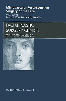 Microvascular Reconstructive Surgery of the Face, an Issue of Facial Plastic Surgery Clinics: Volume 17-2