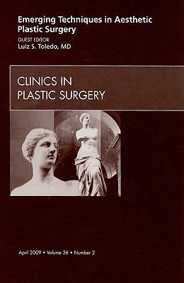 Emerging Techniques in Aesthetic Plastic Surgery, an Issue of Clinics in Plastic Surgery: Volume 36-2