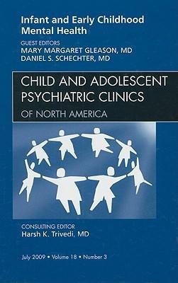 Infant and Early Childhood Mental Health, an Issue of Child and Adolescent Psychiatric Clinics of North America: Volume 18-3