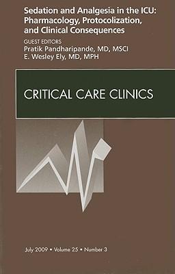 Sedation and Analgesia in the Icu: Pharmacology, Protocolization, and Clinical Consequences, an Issue of Critical Care Clinics: Volume 25-3