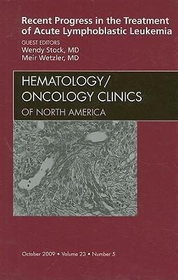 Recent Progress in the Treatment of Acute Lymphoblastic Leukemia, an Issue of Hematology/Oncology Clinics of North America: Volume 23-5
