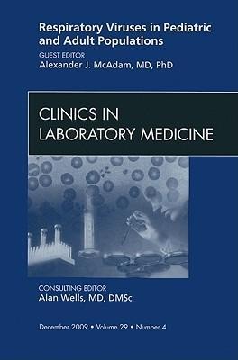 Respiratory Viruses in Pediatric and Adult Populations, an Issue of Clinics in Laboratory Medicine: Volume 29-4
