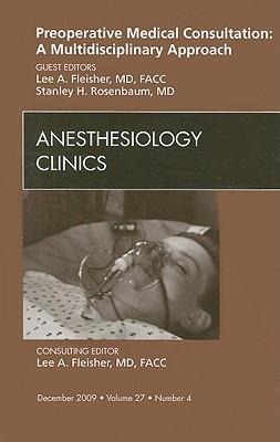 Preoperative Medical Consultation: A Multidisciplinary Approach, an Issue of Anesthesiology Clinics: Volume 27-4