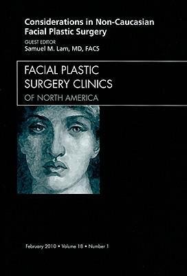 Considerations in Non-Caucasian Facial Plastic Surgery, an Issue of Facial Plastic Surgery Clinics: Volume 18-1