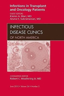 Infections in Transplant and Oncology Patients, an Issue of Infectious Disease Clinics: Volume 24-2