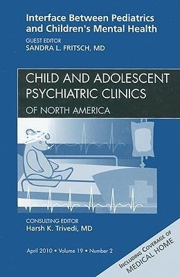 Interface Between Pediatrics and Children's Mental Health, an Issue of Child and Adolescent Psychiatric Clinics of North America: Volume 19-2
