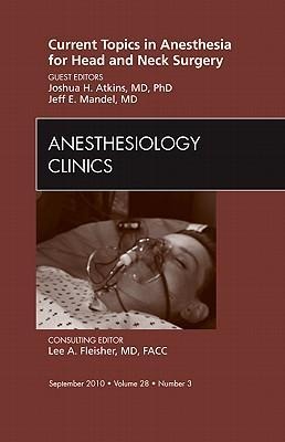 Current Topics in Anesthesia for Head and Neck Surgery, an Issue of Anesthesiology Clinics: Volume 28-3
