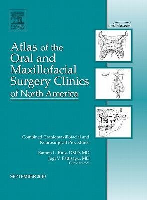 Combined Craniomaxillofacial and Neurosurgical Procedures, an Issue of Atlas of the Oral and Maxillofacial Surgery Clinics: Volume 18-2