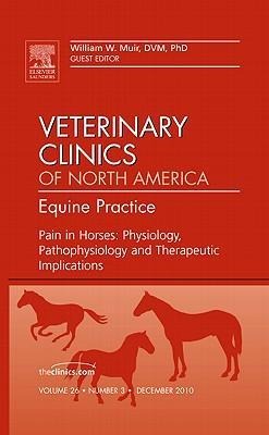 Pain in Horses: Physiology, Pathophysiology and Therapeutic Implications, an Issue of Veterinary Clinics: Equine: Volume 26-3