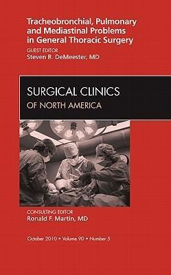 Tracheobronchial, Pulmonary and Mediastinal Problems in General Thoracic Surgery an Issue of Surgical Clinics: Volume 90-5