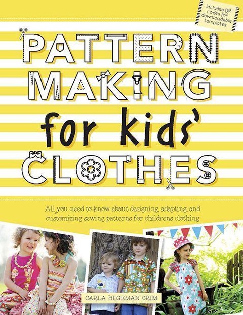 Pattern Making for Kids Clothes: All You Need to Know about Designing, Adapting, and Customizing Sewing Patterns for Childrens Clothing