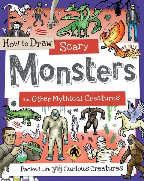 How to Draw Scary Monsters and Other Mythological Creatures: Packed with 70 Curious Creatures