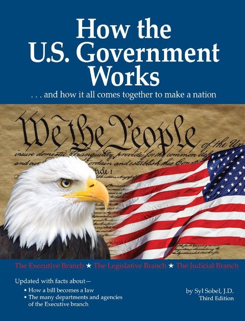 How the U.S. Government Works: ...and How It All Comes Together to Make a Nation