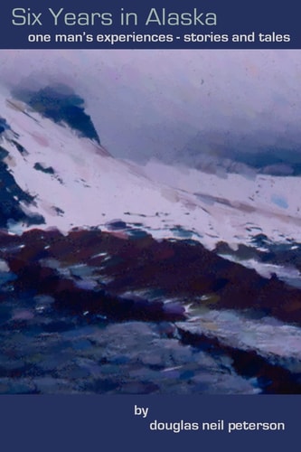 Six Years In Alaska One Man's Experiences - Stories - And Tales