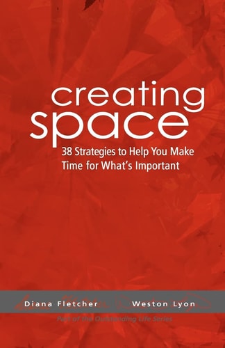 Creating Space 38 Strategies To Help You Make Time For Whats Important