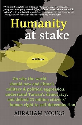 Humanity at Stake On why the World Should Now End China's Military & Political Aggression, Understand Taiwan's Democracy, and Defend 23 Million Citizens' Human Right to Self-determination