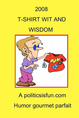 2008 T-Shirt Wit And Wisdom Funny And Wise, Insightful Slogans, Jokes And Humor From American T-Shirts In 2008