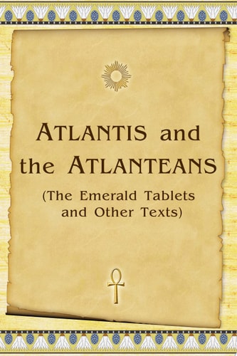 Atlantis and the Atlanteans (the Emerald Tablets and Other Texts)