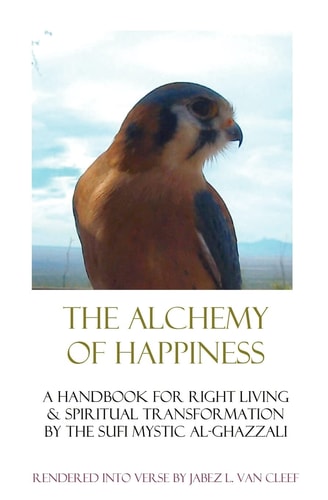 The Alchemy Of Happiness Sufi Handbook For Right Living In Modern English Verse