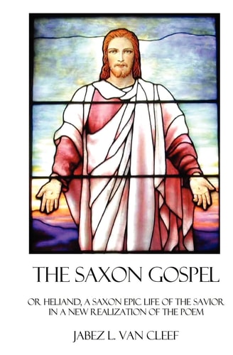 The Saxon Gospel A Modern English Verse Retelling Of The Medieval Epic Life Of The Savior