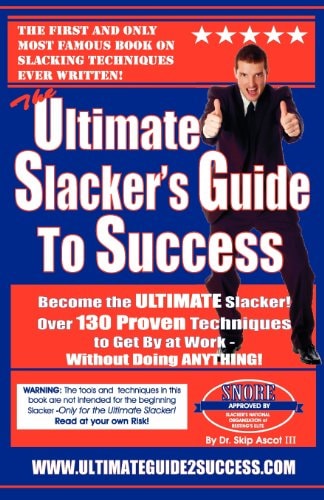 The Ultimate Slacker's Guide To Success Over 130 Ways To Get By At Work Without Doing Anything!