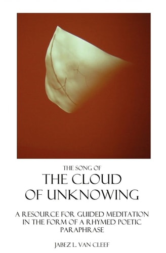 The Song Of The Cloud Of Unknowing A Manual In Verse For Teaching The Contemplative Life, And A Help For Guided Meditation