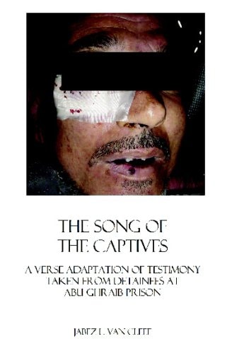 The Song Of The Captives A Verse Adaptation Of Testimony Taken From Detainees At Abu Ghraib Prison