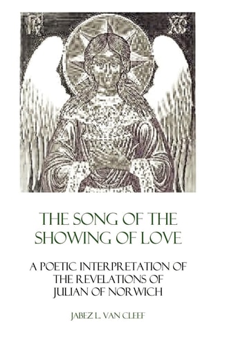 The Song Of The Showing Of Love A Poetic Interpretation Of The Revelations Of Julian Of Norwich