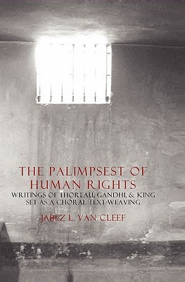 The Palimpsest of Human Rights Writings of Thoreau, Gandhi, and King Arranged as a Choral Text-Weaving
