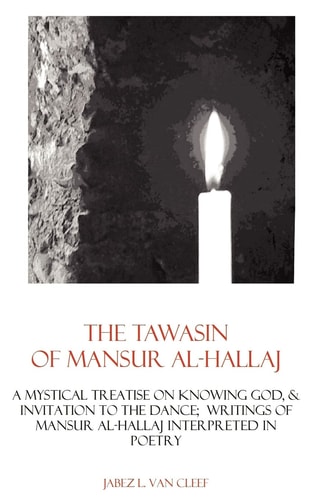 The Tawasin of Mansur Al-Hallaj, in Verse A Mystical Treatise on Knowing God, and Invitation to the Dance