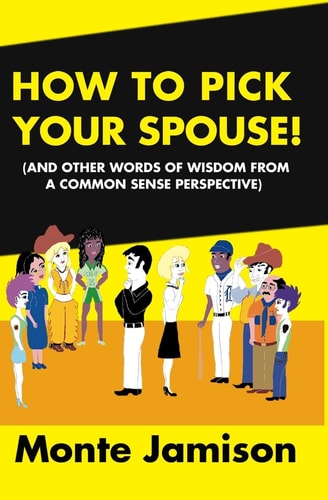 How To Pick Your Spouse And Other Words Of Wisdom From A Common Sense Perspective