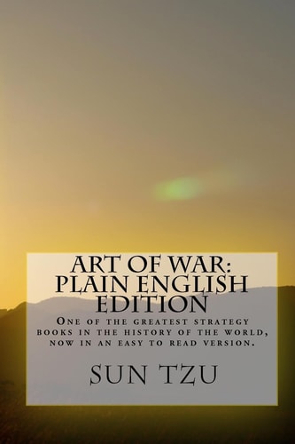 Art Of War Plain English Edition One Of The Greatest Strategy Books In The History Of The World, Now In An Easy To Read Version.