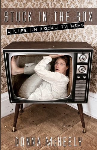 Stuck In The Box A Life In Local Tv News