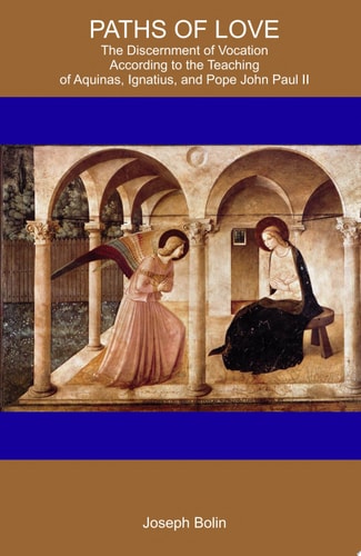 Paths Of Love The Discernment Of Vocation According To Aquinas, Ignatius, And Pope John Paul II