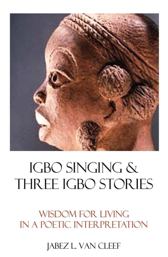 Igbo Singing & Three Igbo Stories Wisdom for Living [in a Poetic Interpretation]
