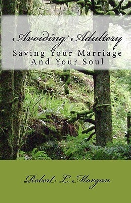 Avoiding Adultery Saving Your Marriage And Your Soul