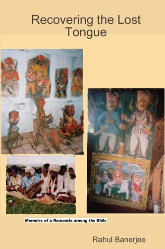 Recovering The Lost Tongue Memoirs Of A Romantic Among The Bhils