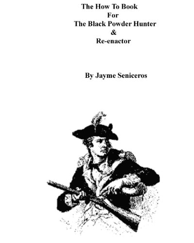 The How to Book for the Black Powder Hunter and Re-Enactor