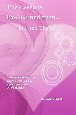 The Lessons I've Learned From Sex And The City One Fan's Take On The Lessons Learned.