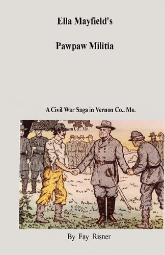 Ella Mayfield's Pawpaw Militia A Civil War Adventure In Vernon Co., Missouri