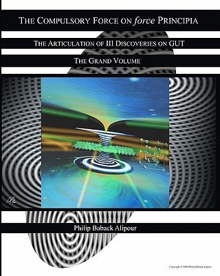 The Compulsory Force On Force Principia The Articulation Of III Discoveries On GUT