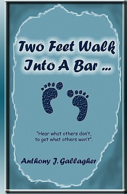 Two Feet Walk Into A Bar ... Hear What Others Don'T, To Get What Others Won'T.