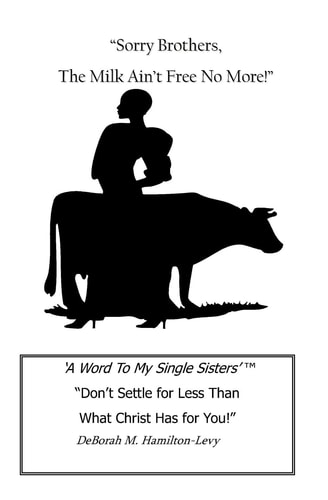 Sorry Brothers, The Milk Ain't Free No More! A Word To My Single Sisters, Don't Settle For Less Than What Christ Has For You!