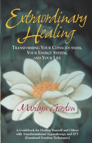 Extraordinary Healing Transforming Your Consciousness, Your Energy System, and Your Life
