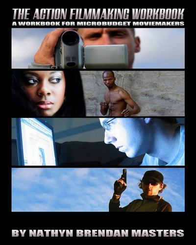 The Action Filmmaking Workbook A Workbook For Micro-Budget Moviemakers