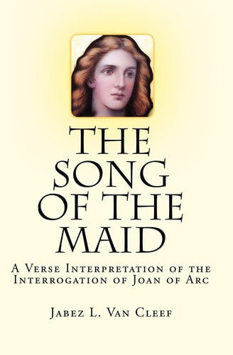 The Song Of The Maid A Verse Interpretation Of The Interrogation Of Joan Of Arc
